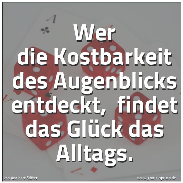 Quadratisches Spruchbild: Wer die Kostbarkeit des Augenblicks entdeckt,  findet das Glück das Alltags.