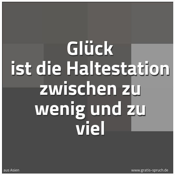 Quadratisches Spruchbild: Glück ist die Haltestation zwischen zu wenig und zu viel