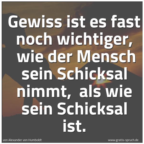 Quadratisches Spruchbild: Gewiss ist es fast noch wichtiger,  wie der Mensch sein Schicksal nimmt,  als wie sein Sch …