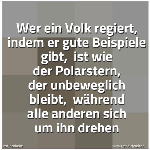 Quadratisches Spruchbild: Wer ein Volk regiert, indem er gute Beispiele gibt,  ist wie der Polarstern, der unbewegli …