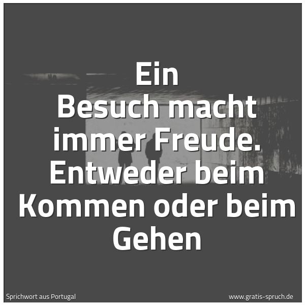Quadratisches Spruchbild: Ein Besuch macht immer Freude. Entweder beim Kommen oder beim Gehen