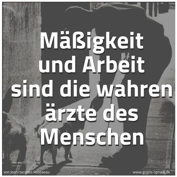 Quadratisches Spruchbild: Mäßigkeit und Arbeit sind die wahren Ärzte des Menschen
