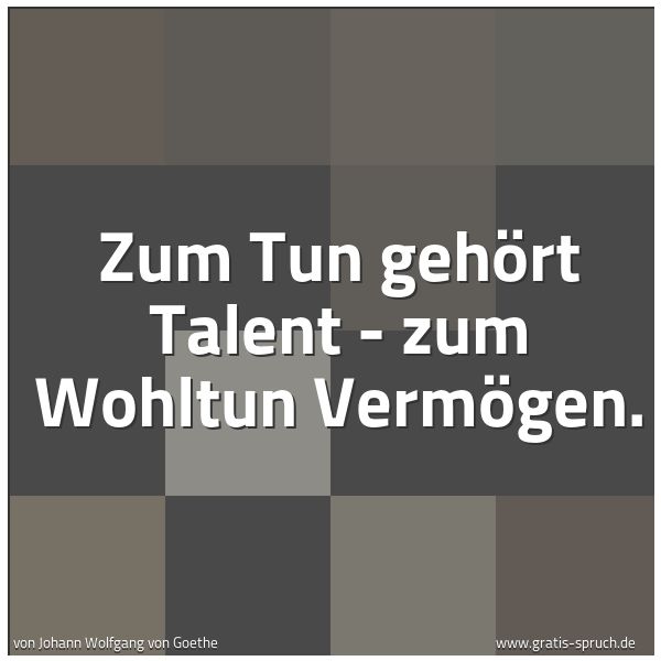 Quadratisches Spruchbild: Zum Tun gehört Talent - zum Wohltun Vermögen.