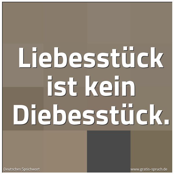 Quadratisches Spruchbild: Liebesstück ist kein Diebesstück.