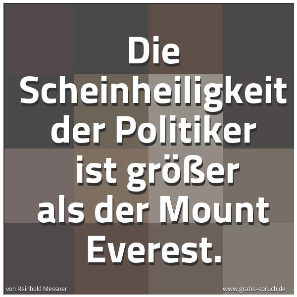 Quadratisches Spruchbild: Die Scheinheiligkeit der Politiker  ist größer als der Mount Everest.