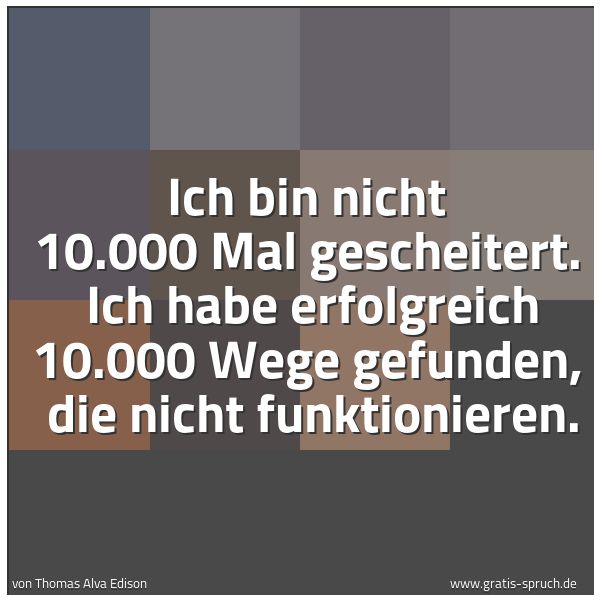 Quadratisches Spruchbild: Ich bin nicht 10.000 Mal gescheitert.  Ich habe erfolgreich 10.000 Wege gefunden,  die nic …