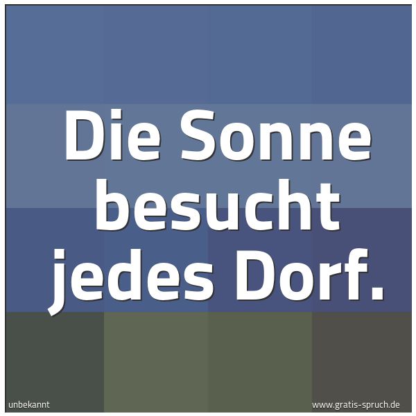 Quadratisches Spruchbild: Die Sonne besucht jedes Dorf.