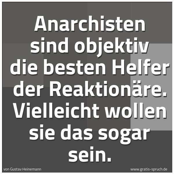 Quadratisches Spruchbild: Anarchisten sind objektiv die besten Helfer der Reaktionäre. Vielleicht wollen sie das sog …