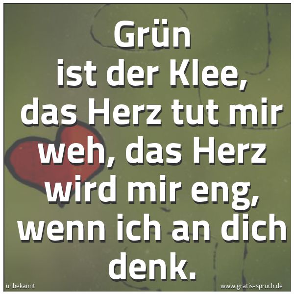 Quadratisches Spruchbild: Grün ist der Klee, das Herz tut mir weh, das Herz wird mir eng, wenn ich an dich denk.
