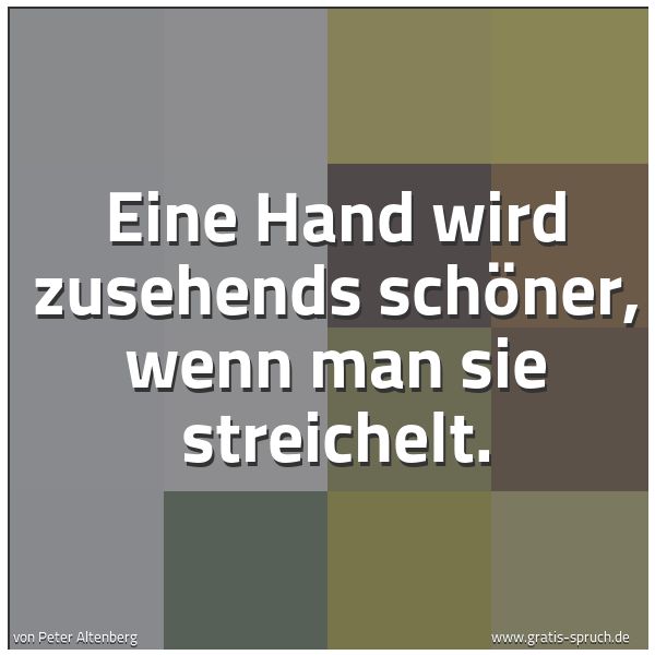 Quadratisches Spruchbild: Eine Hand wird zusehends schöner, wenn man sie streichelt.