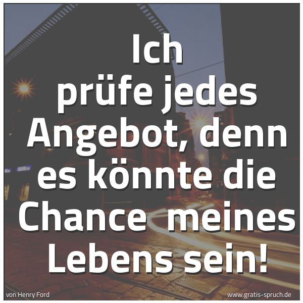 Quadratisches Spruchbild: Ich prüfe jedes Angebot, denn es könnte die Chance  meines Lebens sein!