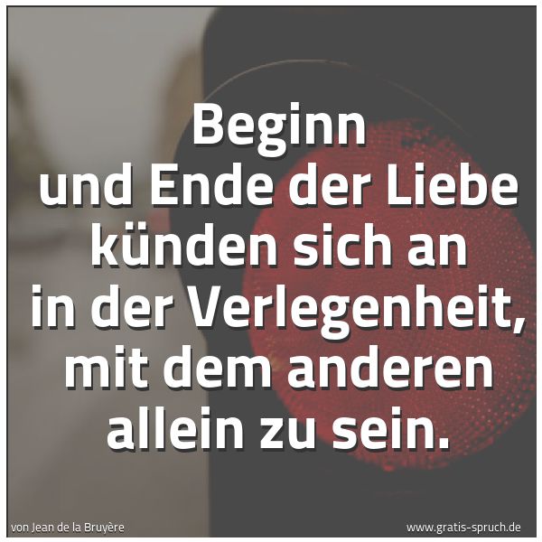 Quadratisches Spruchbild: Beginn und Ende der Liebe künden sich an in der Verlegenheit, mit dem anderen allein zu se …