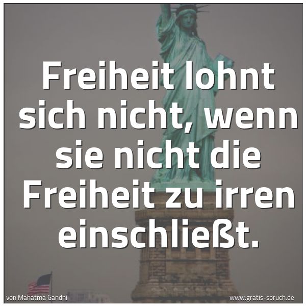 Quadratisches Spruchbild: Freiheit lohnt sich nicht, wenn sie nicht die Freiheit zu irren einschließt.
