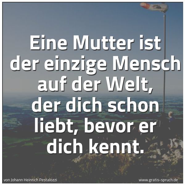 Quadratisches Spruchbild: Eine Mutter ist der einzige Mensch auf der Welt, der dich schon liebt, bevor er dich kennt …