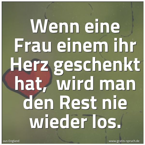 Quadratisches Spruchbild: Wenn eine Frau einem ihr Herz geschenkt hat,  wird man den Rest nie wieder los.
