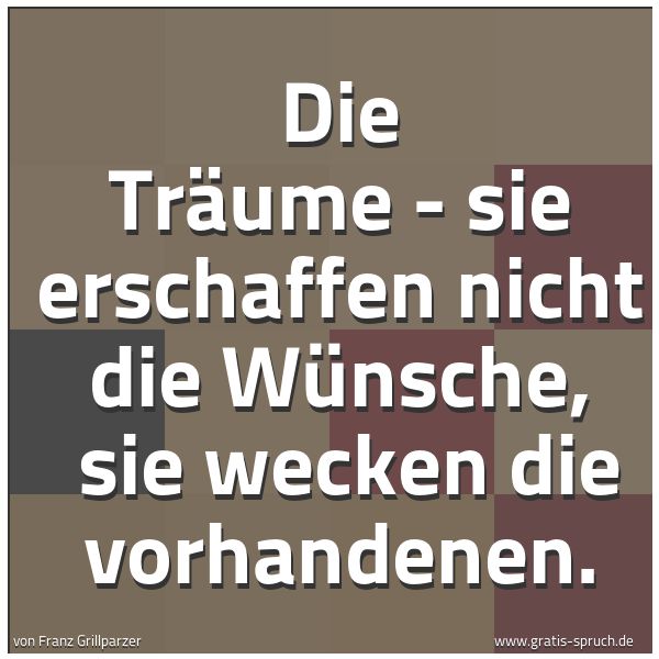 Quadratisches Spruchbild: Die Träume - sie erschaffen nicht die Wünsche,  sie wecken die vorhandenen.