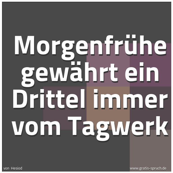 Quadratisches Spruchbild: Morgenfrühe gewährt ein Drittel immer vom Tagwerk