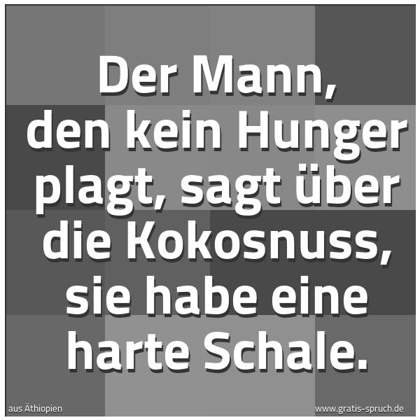 Quadratisches Spruchbild: Der Mann, den kein Hunger plagt, sagt über die Kokosnuss, sie habe eine harte Schale.