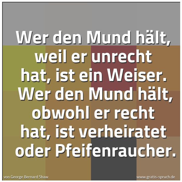 Quadratisches Spruchbild: Wer den Mund hält, weil er unrecht hat, ist ein Weiser.  Wer den Mund hält, obwohl er rech …