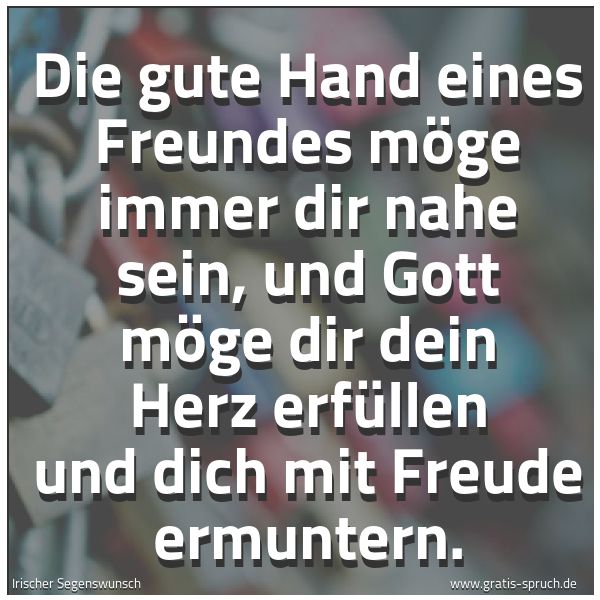 Quadratisches Spruchbild: Die gute Hand eines Freundes möge immer dir nahe sein, und Gott möge dir dein Herz erfülle …