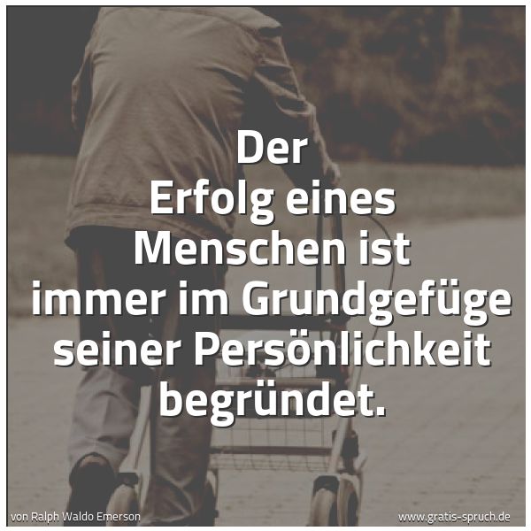 Quadratisches Spruchbild: Der Erfolg eines Menschen ist immer im Grundgefüge seiner Persönlichkeit begründet.