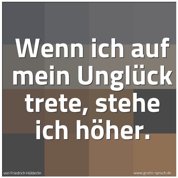 Quadratisches Spruchbild: Wenn ich auf mein Unglück trete, stehe ich höher.
