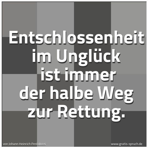 Quadratisches Spruchbild: Entschlossenheit im Unglück  ist immer der halbe Weg zur Rettung.