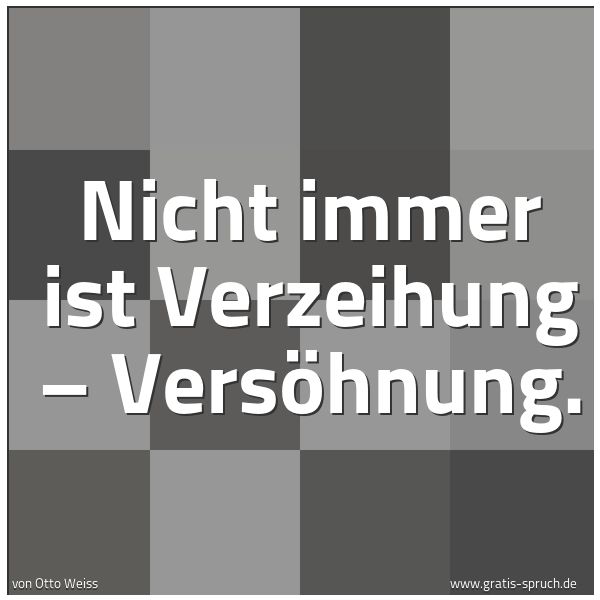 Quadratisches Spruchbild: Nicht immer ist Verzeihung – Versöhnung.