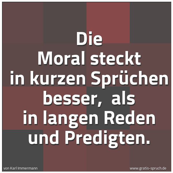 Quadratisches Spruchbild: Die Moral steckt in kurzen Sprüchen besser,  als in langen Reden und Predigten.