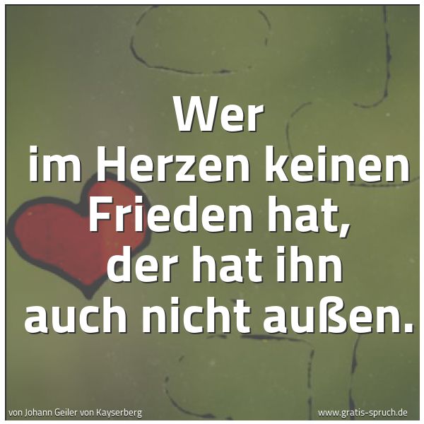 Quadratisches Spruchbild: Wer im Herzen keinen Frieden hat,  der hat ihn auch nicht außen.