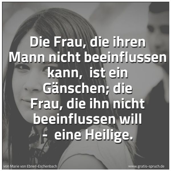 Quadratisches Spruchbild: Die Frau, die ihren Mann nicht beeinflussen kann,  ist ein Gänschen; die Frau, die ihn nic …