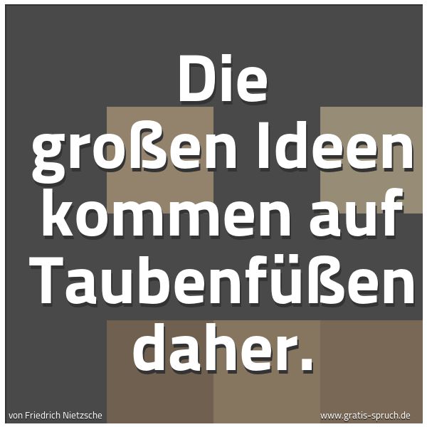 Quadratisches Spruchbild: Die großen Ideen kommen auf Taubenfüßen daher.
