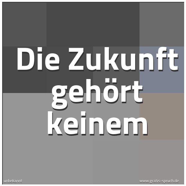 Quadratisches Spruchbild: Die Zukunft gehört keinem