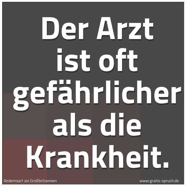 Quadratisches Spruchbild: Der Arzt ist oft gefährlicher als die Krankheit.