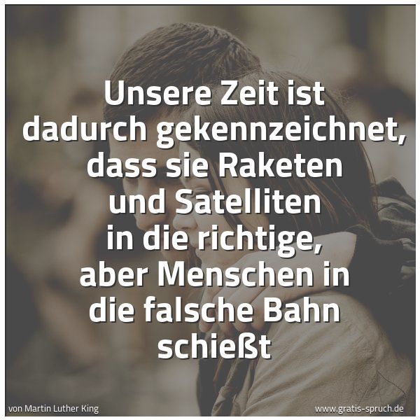 Quadratisches Spruchbild: Unsere Zeit ist dadurch gekennzeichnet, dass sie Raketen und Satelliten in die richtige, a …