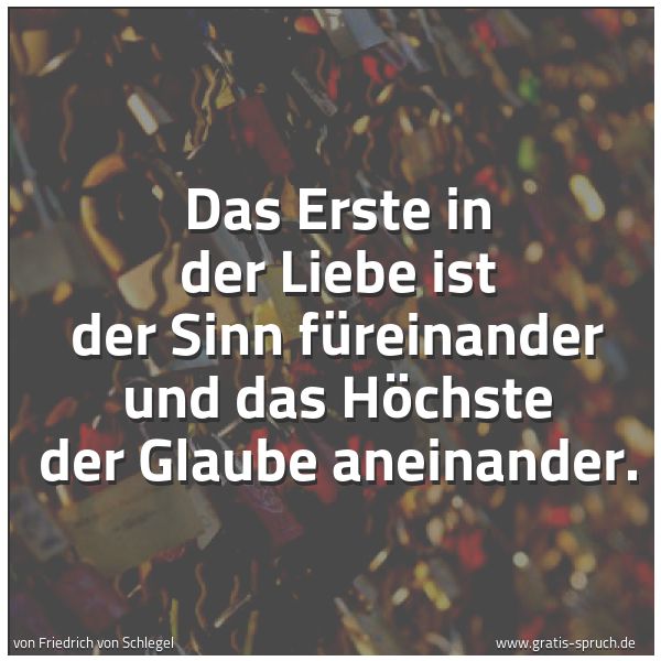 Quadratisches Spruchbild: Das Erste in der Liebe ist der Sinn füreinander und das Höchste der Glaube aneinander.