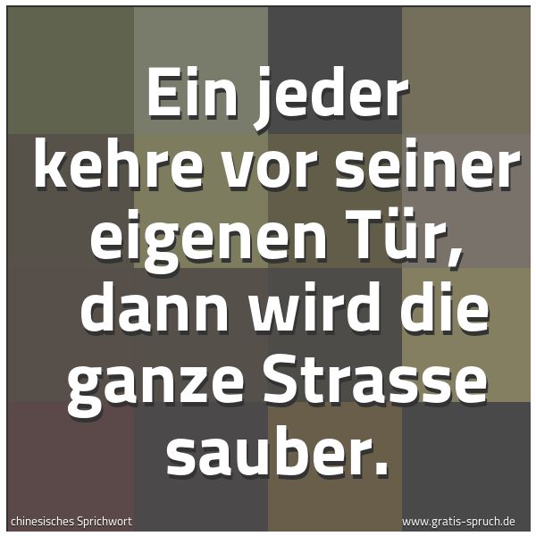 Quadratisches Spruchbild: Ein jeder kehre vor seiner eigenen Tür,  dann wird die ganze Strasse sauber.