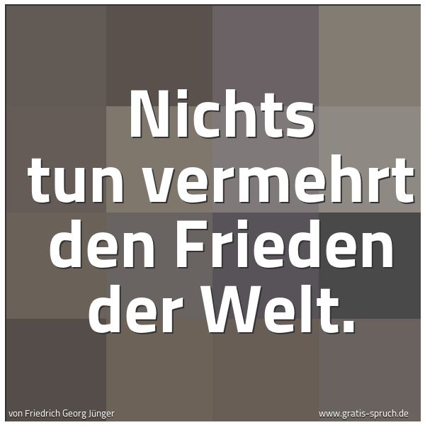 Quadratisches Spruchbild: Nichts tun vermehrt den Frieden der Welt.