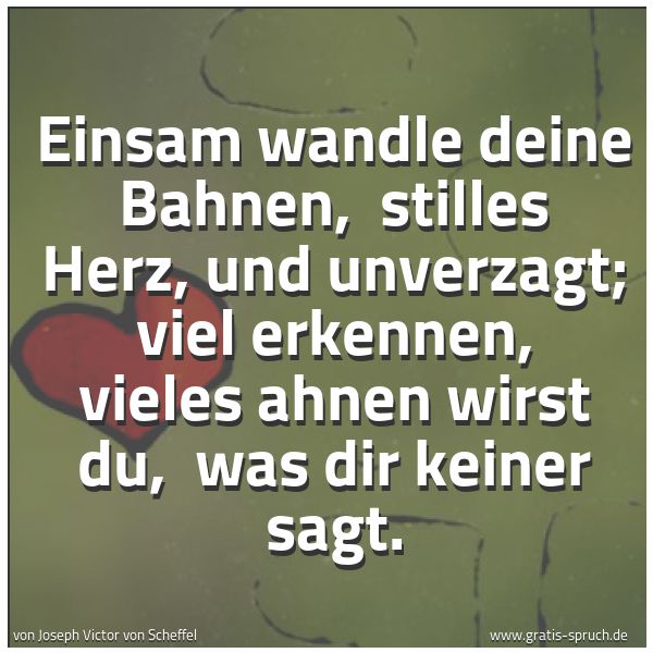 Quadratisches Spruchbild: Einsam wandle deine Bahnen,  stilles Herz, und unverzagt; viel erkennen, vieles ahnen wirs …