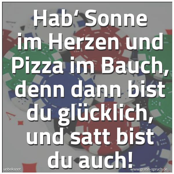 Quadratisches Spruchbild: Hab‘ Sonne im Herzen und Pizza im Bauch, denn dann bist du glücklich, und satt bist du auc …