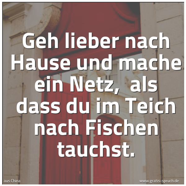 Quadratisches Spruchbild: Geh lieber nach Hause und mache ein Netz,  als dass du im Teich nach Fischen tauchst.