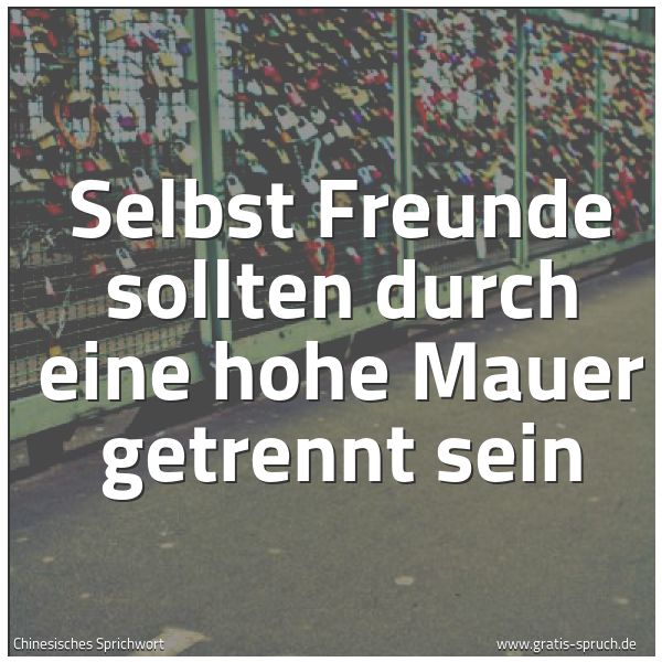 Quadratisches Spruchbild: Selbst Freunde sollten durch eine hohe Mauer getrennt sein