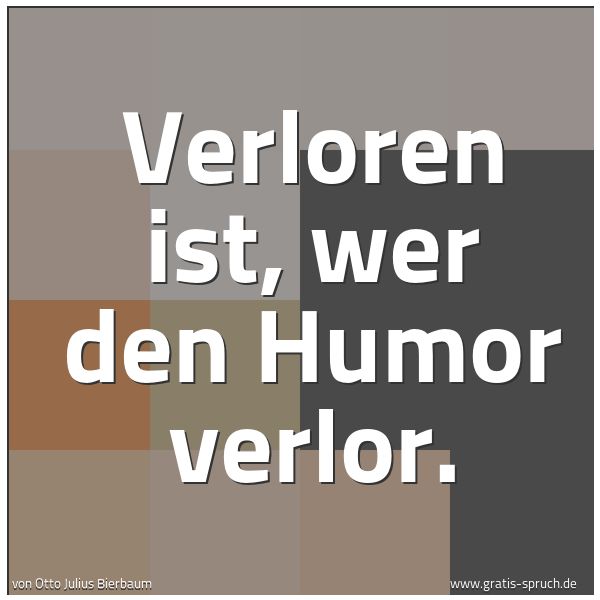 Quadratisches Spruchbild: Verloren ist, wer den Humor verlor.
