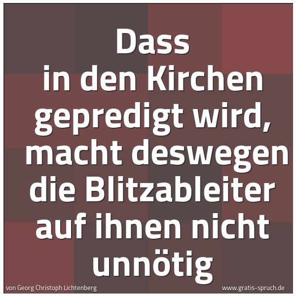 Quadratisches Spruchbild: Dass in den Kirchen gepredigt wird,  macht deswegen die Blitzableiter auf ihnen nicht unnö …