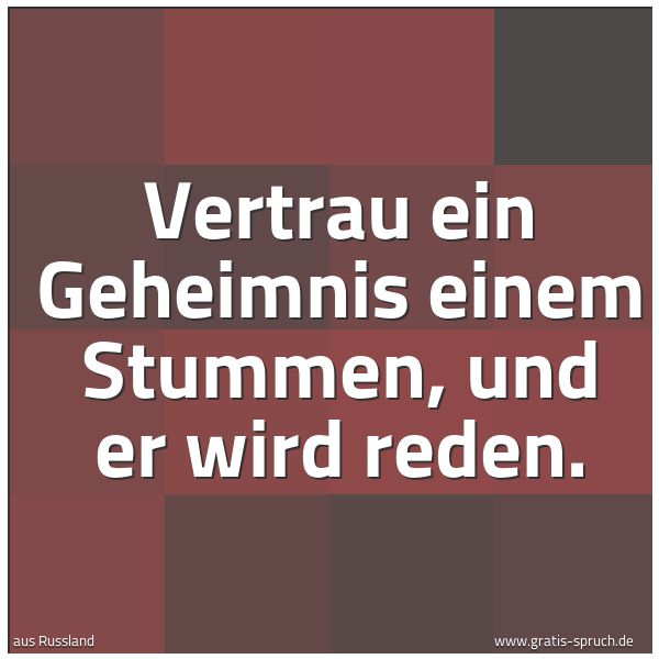 Quadratisches Spruchbild: Vertrau ein Geheimnis einem Stummen, und er wird reden.