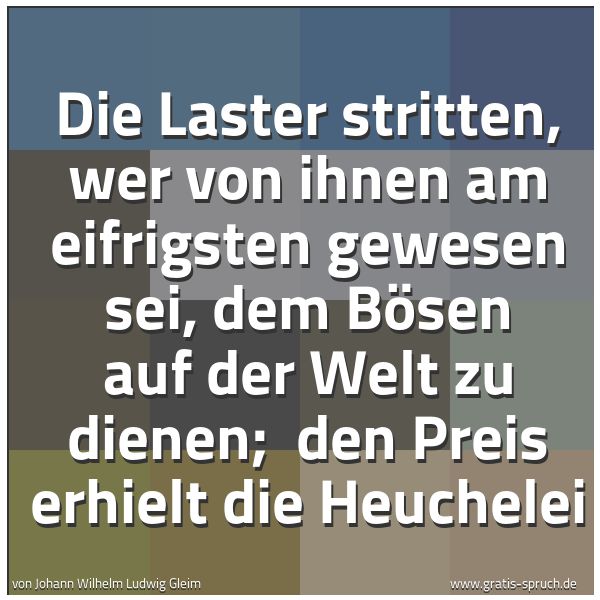 Quadratisches Spruchbild: Die Laster stritten, wer von ihnen am eifrigsten gewesen sei, dem Bösen auf der Welt zu di …
