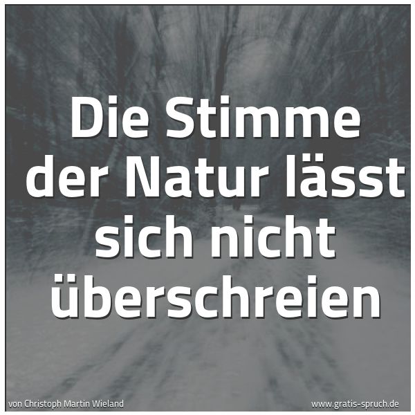 Quadratisches Spruchbild: Die Stimme der Natur lässt sich nicht überschreien