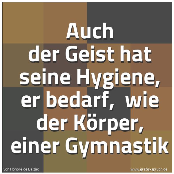 Quadratisches Spruchbild: Auch der Geist hat seine Hygiene, er bedarf,  wie der Körper, einer Gymnastik