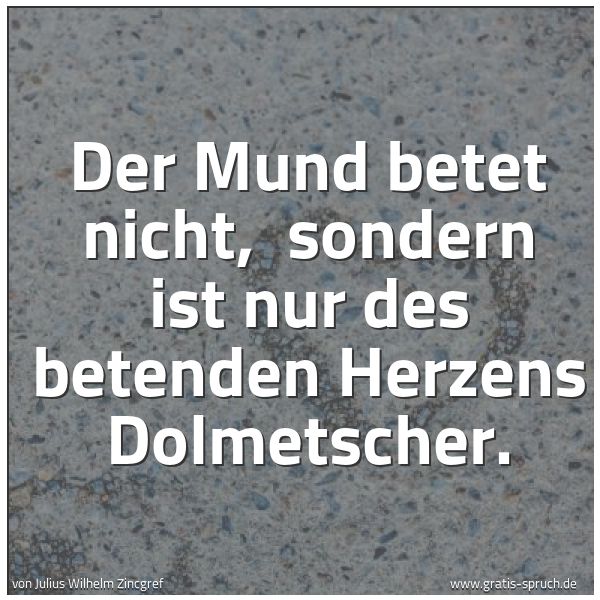 Quadratisches Spruchbild: Der Mund betet nicht,  sondern ist nur des betenden Herzens Dolmetscher.