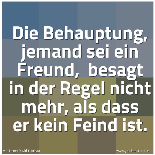 Quadratisches Spruchbild: Die Behauptung, jemand sei ein Freund,  besagt in der Regel nicht mehr, als dass er kein F …